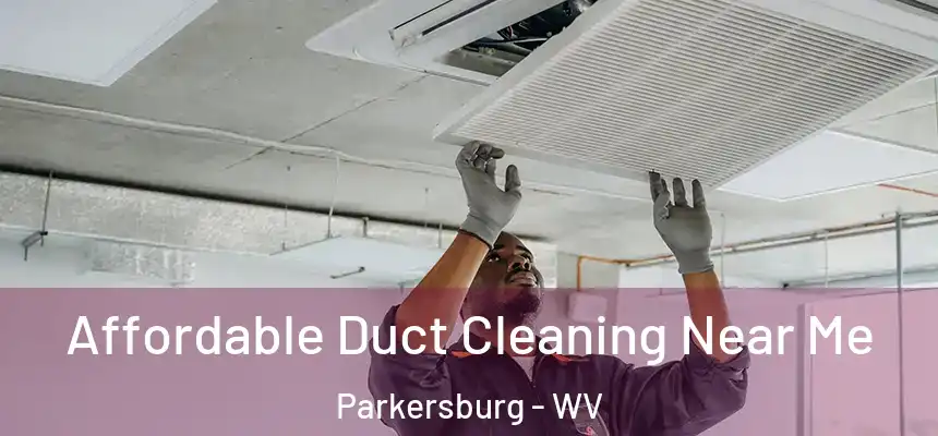  Affordable Duct Cleaning Near Me Parkersburg - WV