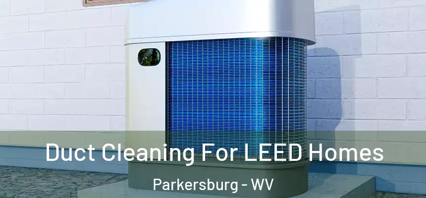  Duct Cleaning For LEED Homes Parkersburg - WV